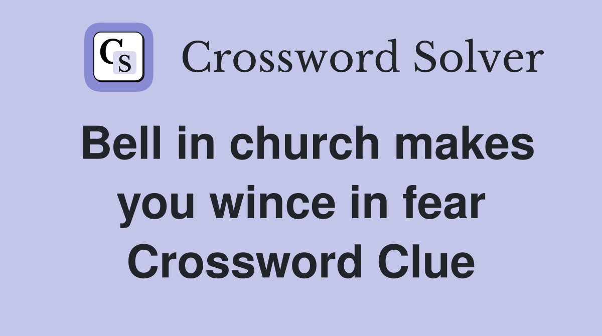 Bell in church makes you wince in fear Crossword Clue