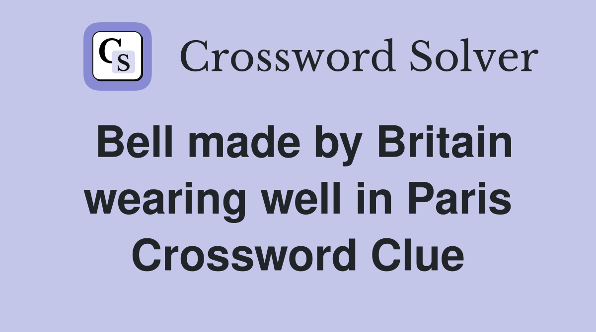 Bell made by Britain wearing well in Paris Crossword Clue