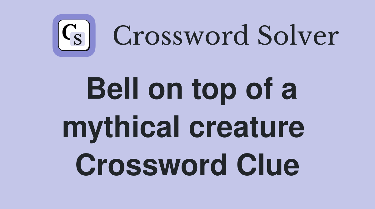 Bell on top of a mythical creature  Crossword Clue