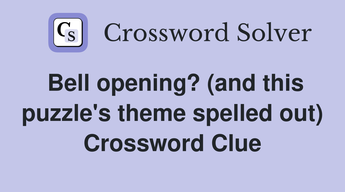 Bell opening? (and this puzzle's theme spelled out) Crossword Clue