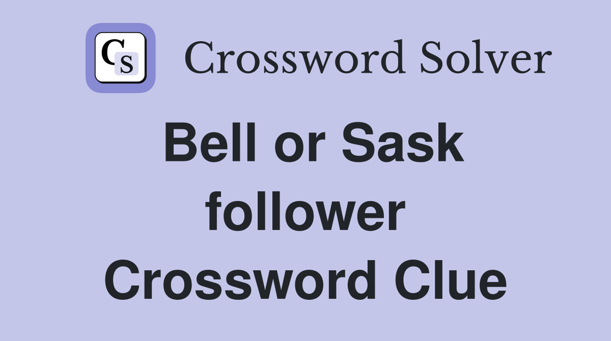 Bell or Sask follower Crossword Clue