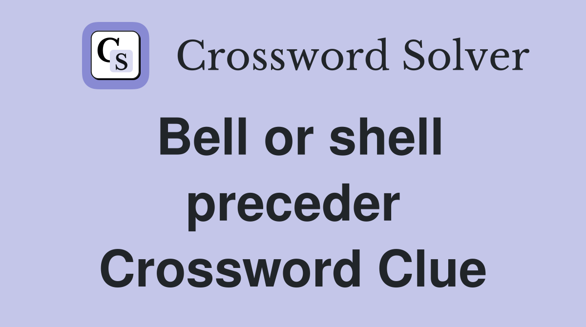 Bell or shell preceder Crossword Clue