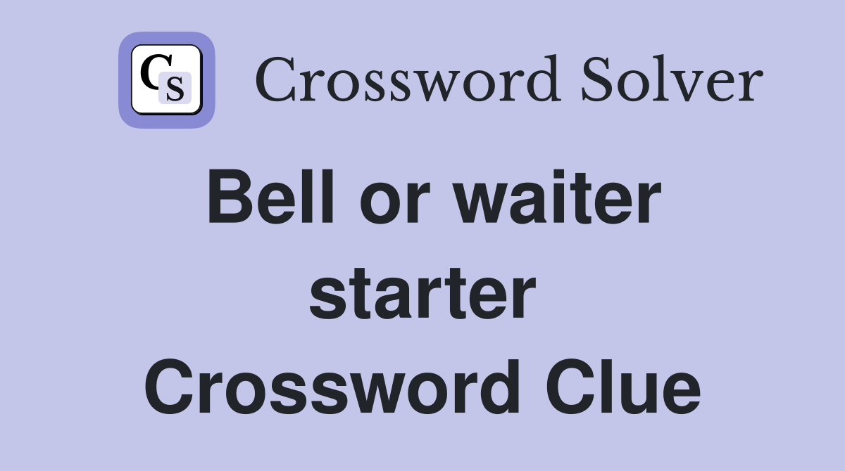 Bell or waiter starter Crossword Clue