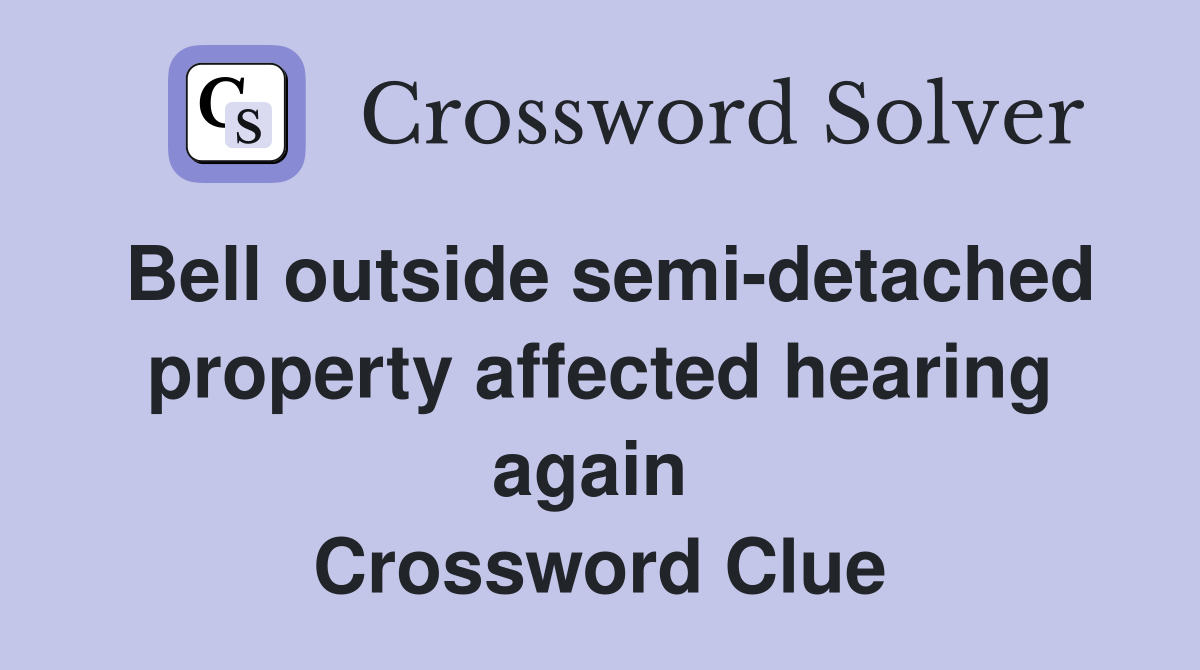Bell outside semi-detached property affected hearing again  Crossword Clue