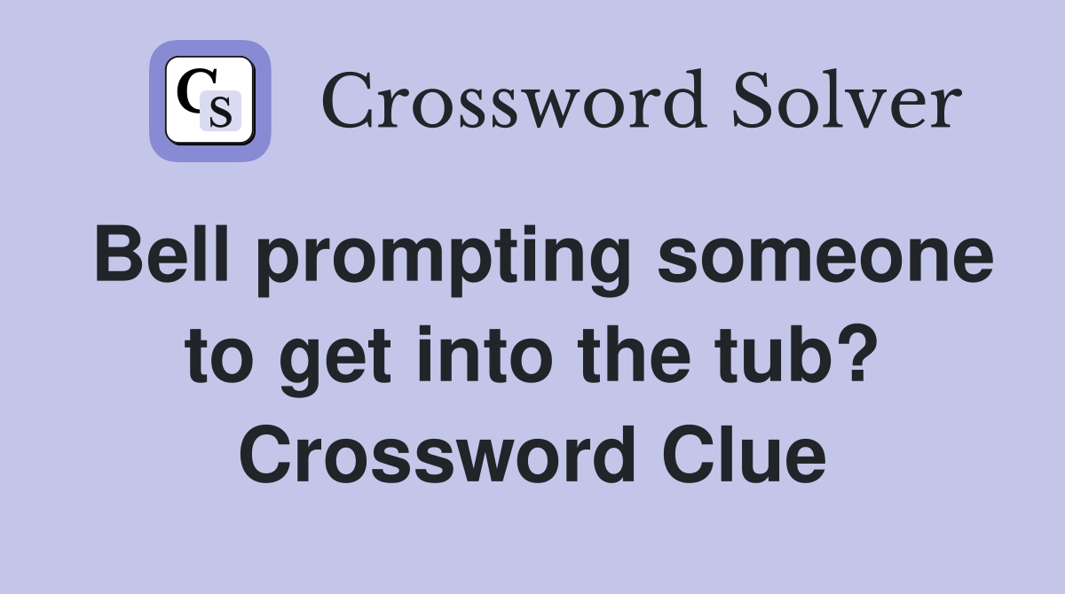Bell prompting someone to get into the tub? Crossword Clue