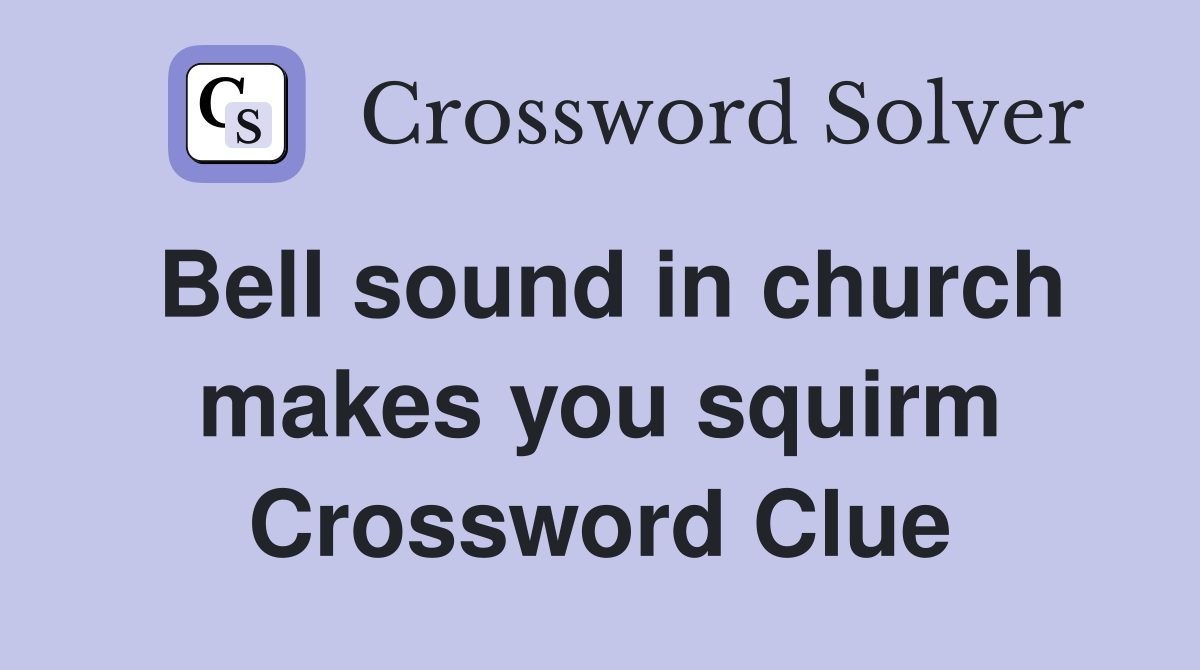 Bell sound in church makes you squirm Crossword Clue