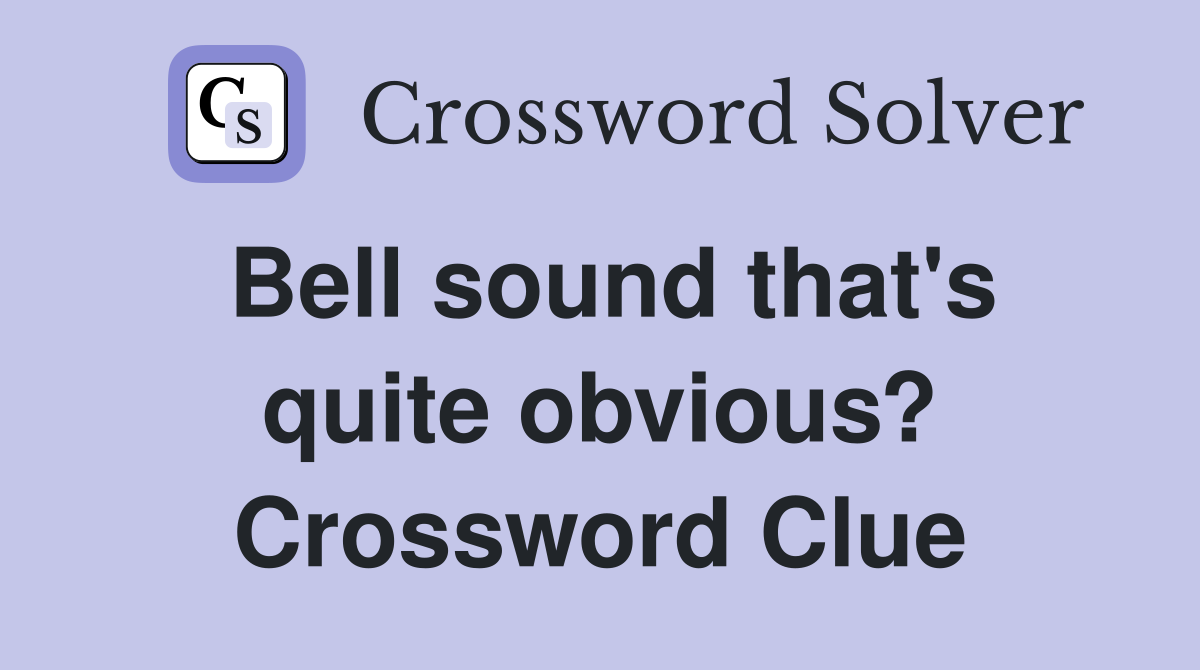Bell sound that's quite obvious? Crossword Clue