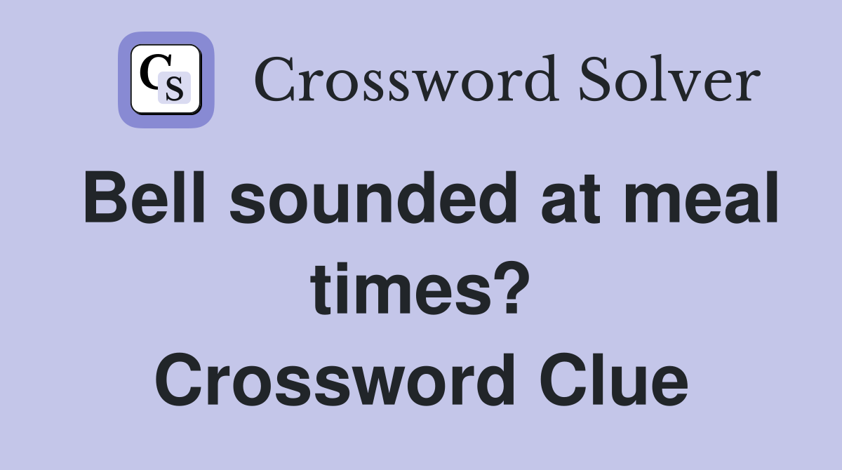 Bell sounded at meal times? Crossword Clue