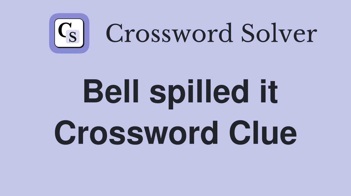 Bell spilled it Crossword Clue