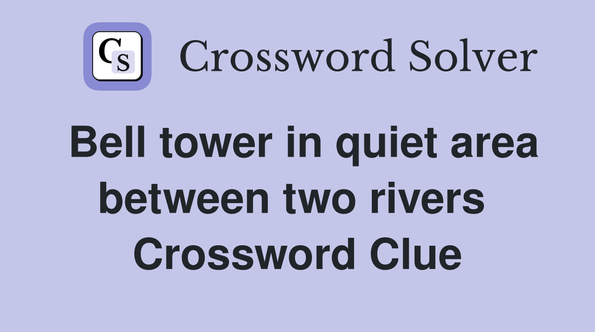 Bell tower in quiet area between two rivers  Crossword Clue
