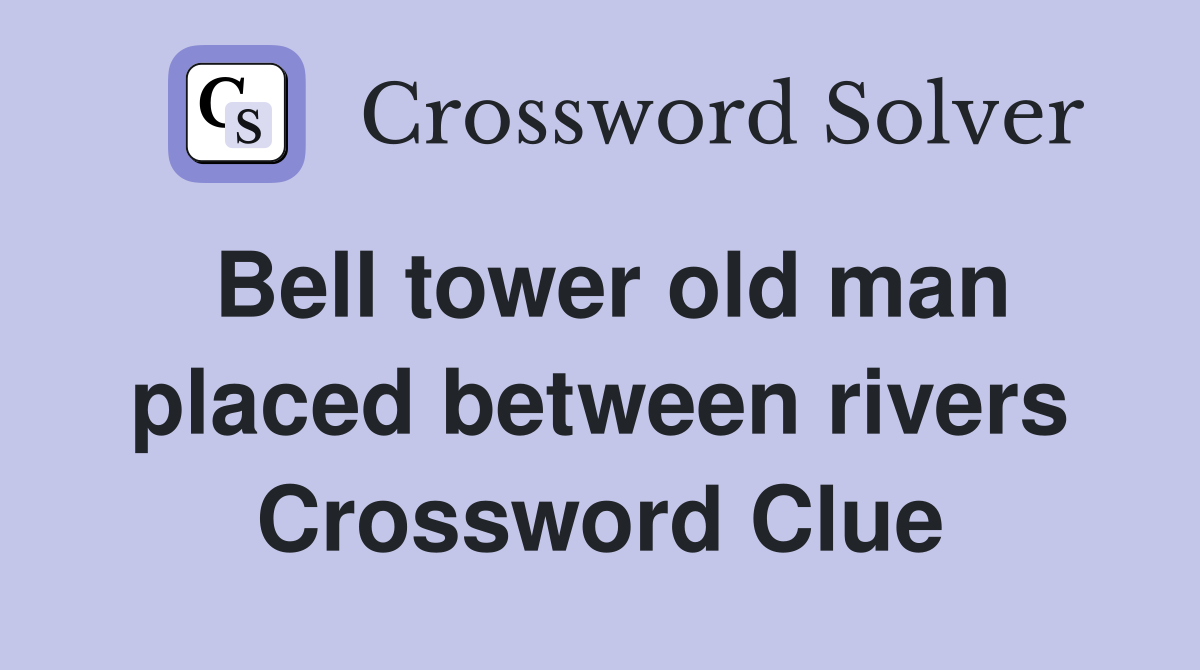 Bell tower old man placed between rivers Crossword Clue