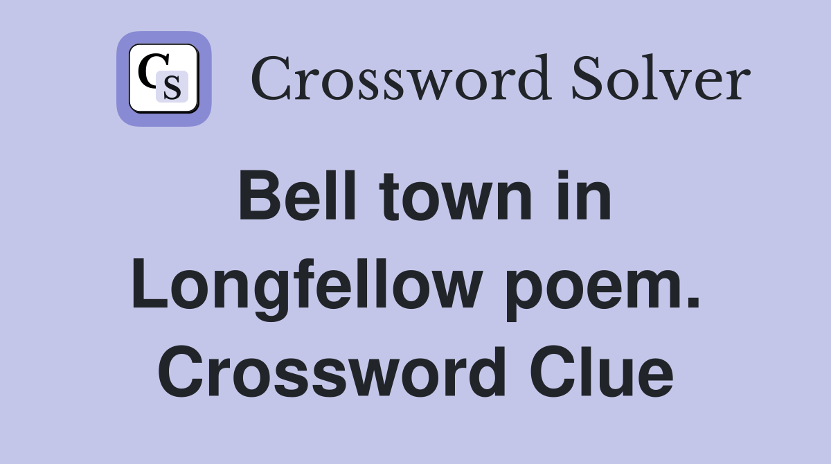 Bell town in Longfellow poem. Crossword Clue
