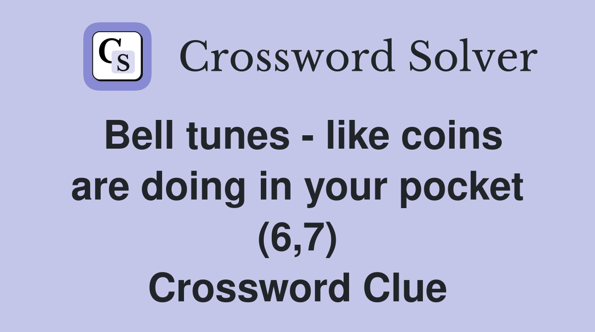 Bell tunes - like coins are doing in your pocket (6,7) Crossword Clue
