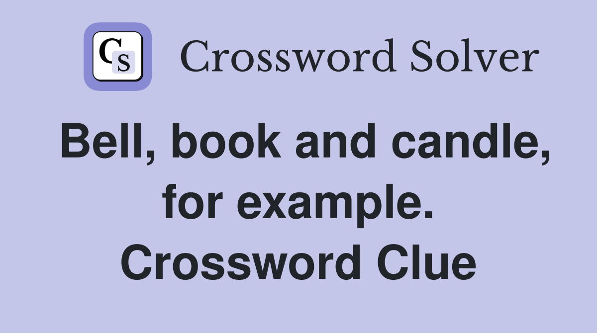 Bell, book and candle, for example. Crossword Clue