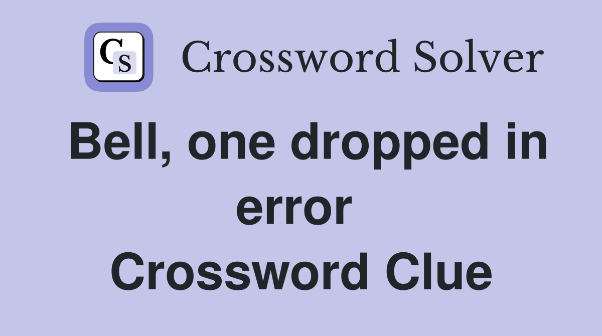 Bell, one dropped in error  Crossword Clue