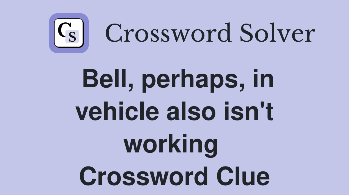 Bell, perhaps, in vehicle also isn't working  Crossword Clue