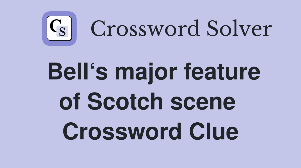 Bell‘s major feature of Scotch scene  Crossword Clue