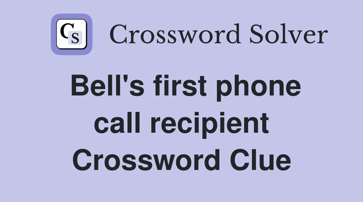 Bell's first phone call recipient Crossword Clue