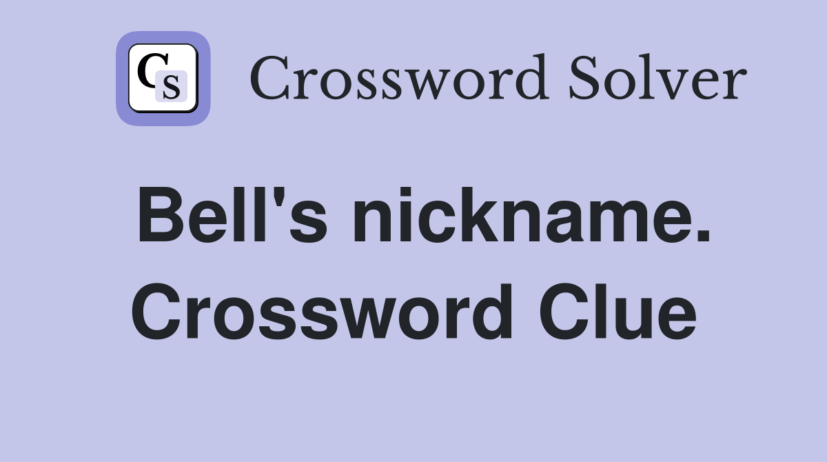 Bell's nickname. Crossword Clue