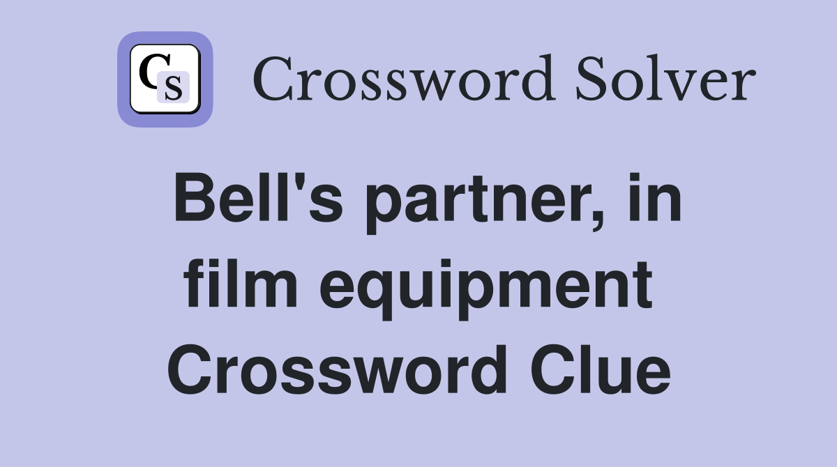 Bell's partner, in film equipment Crossword Clue
