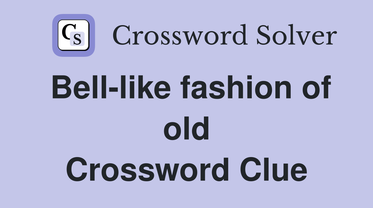 Bell-like fashion of old Crossword Clue