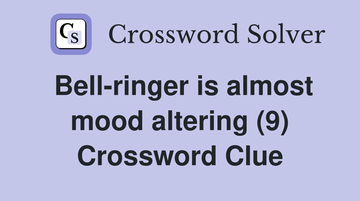 Bell-ringer is almost mood altering (9) Crossword Clue