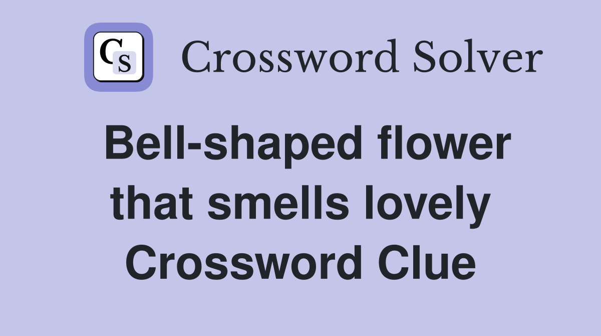 Bell-shaped flower that smells lovely Crossword Clue