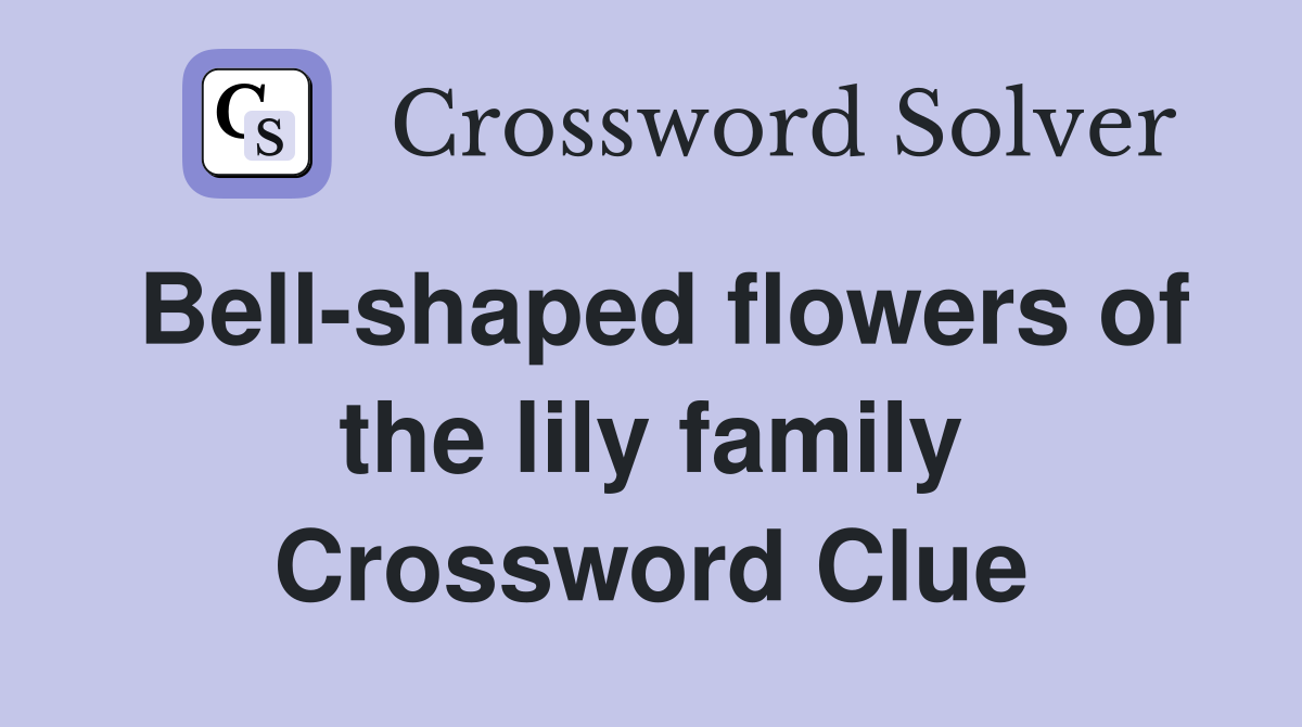 Bell-shaped flowers of the lily family Crossword Clue