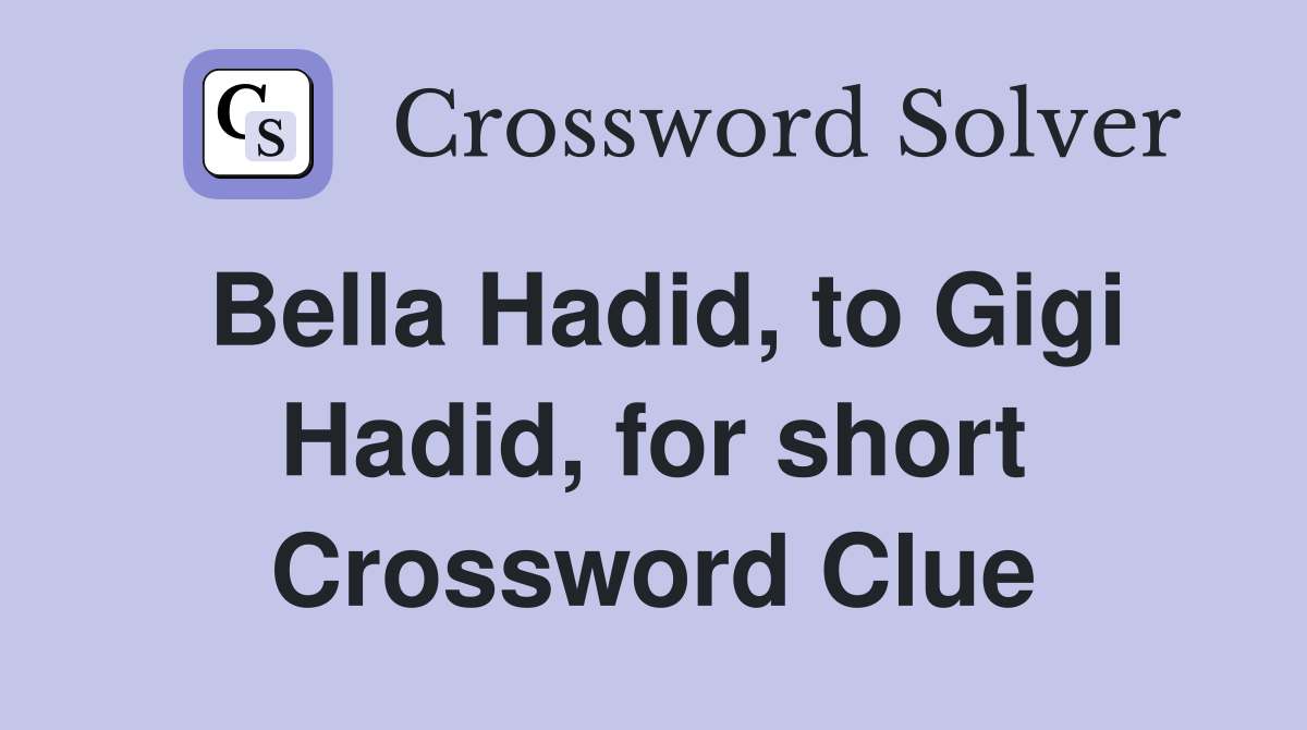 Bella Hadid, to Gigi Hadid, for short Crossword Clue