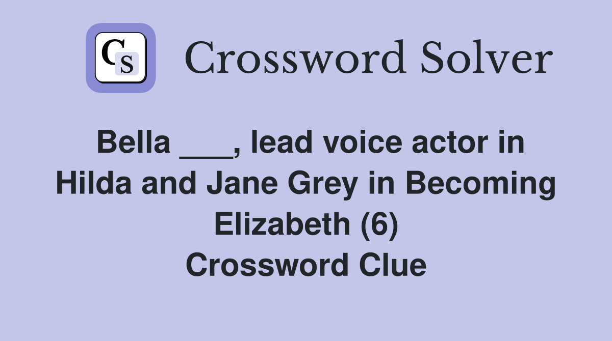 Bella ___, lead voice actor in Hilda and Jane Grey in Becoming Elizabeth (6) Crossword Clue