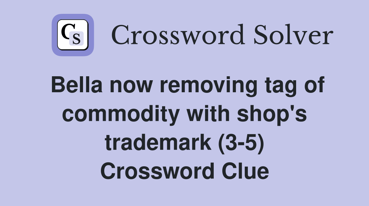 Bella now removing tag of commodity with shop's trademark (3-5) Crossword Clue