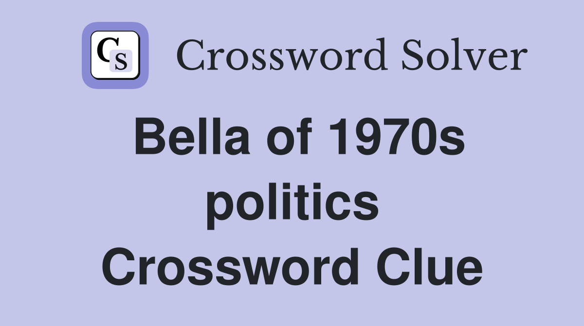 Bella of 1970s politics Crossword Clue