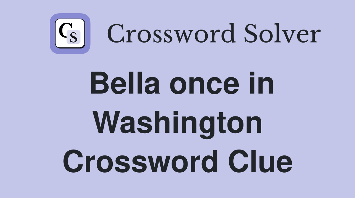 Bella once in Washington Crossword Clue