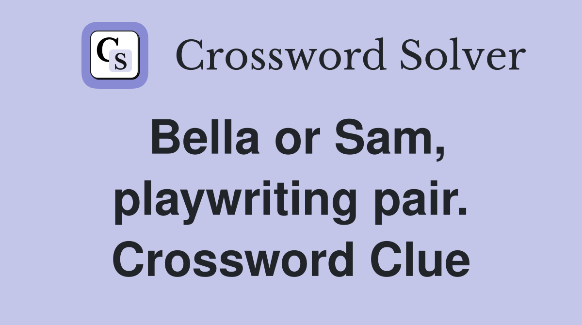 Bella or Sam, playwriting pair. Crossword Clue
