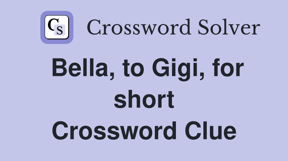 Bella, to Gigi, for short Crossword Clue