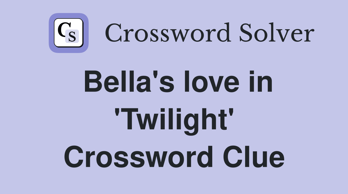 Bella's love in 'Twilight' Crossword Clue