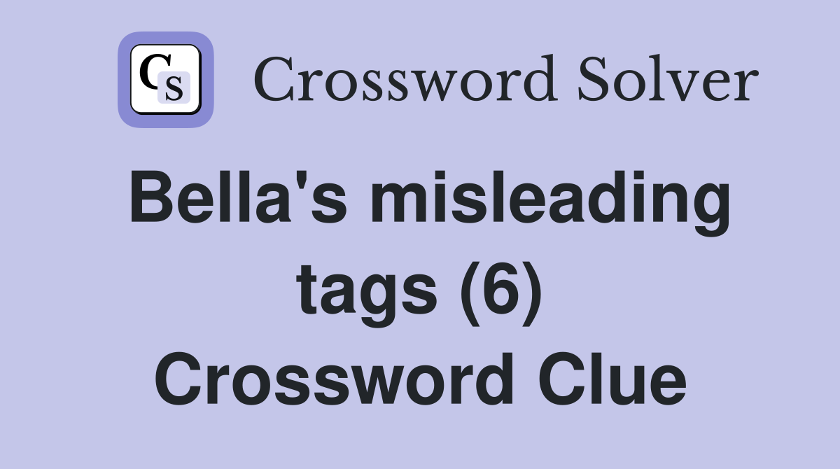 Bella's misleading tags (6) Crossword Clue