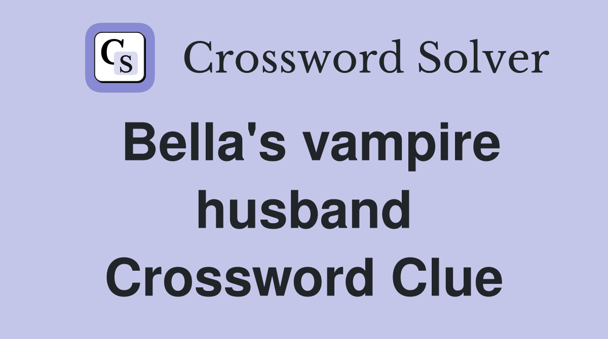 Bella's vampire husband Crossword Clue