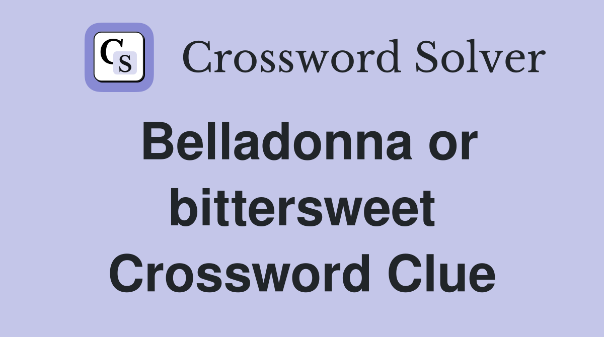 Belladonna or bittersweet Crossword Clue