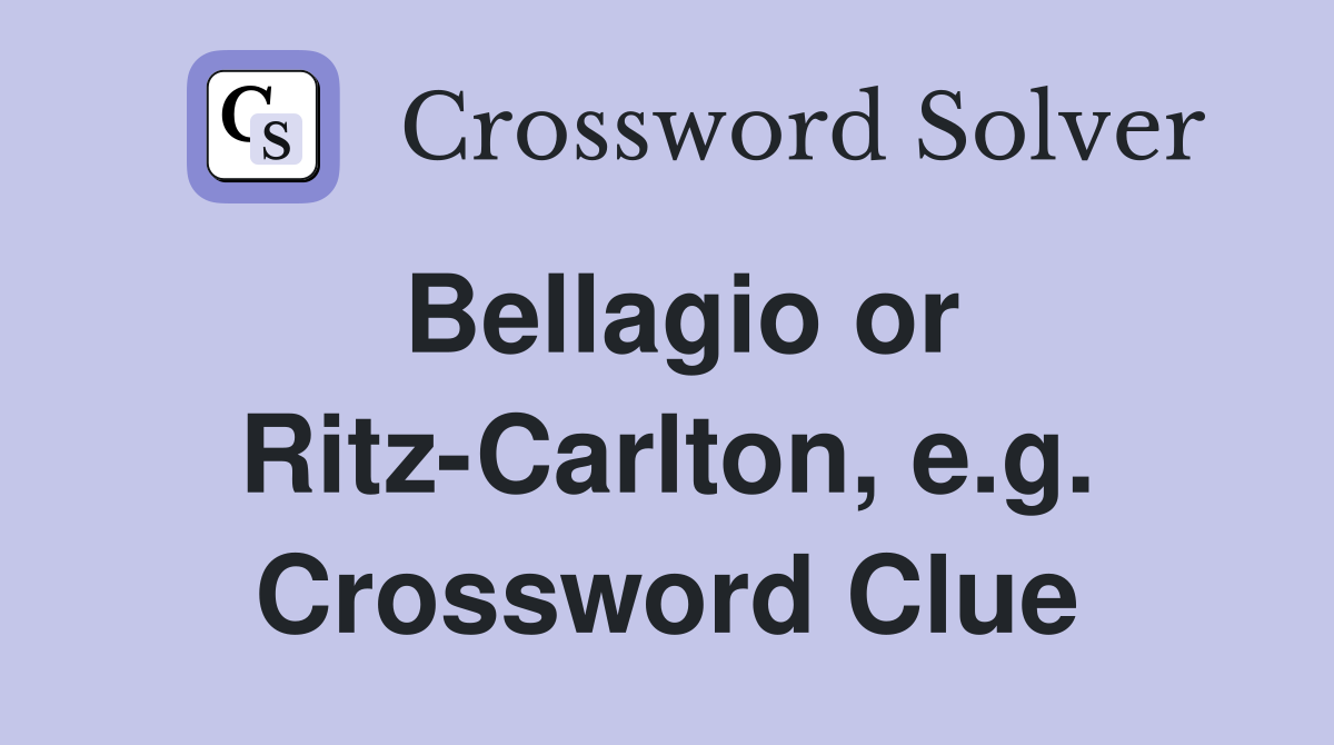 Bellagio or Ritz-Carlton, e.g. Crossword Clue
