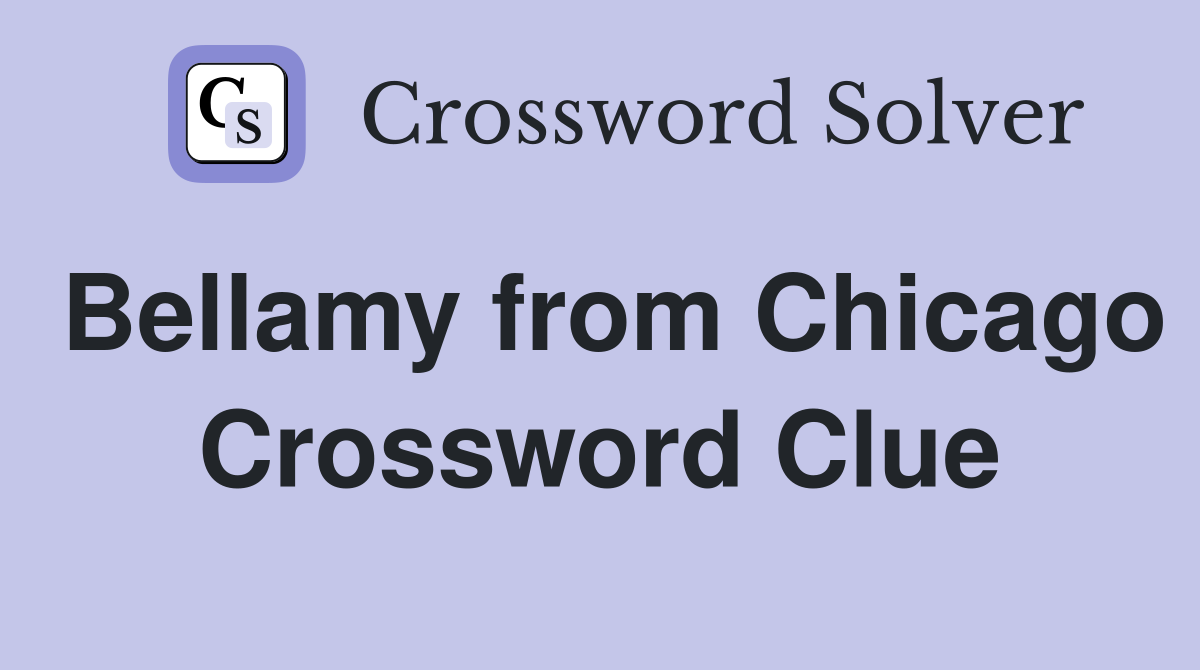 Bellamy from Chicago Crossword Clue