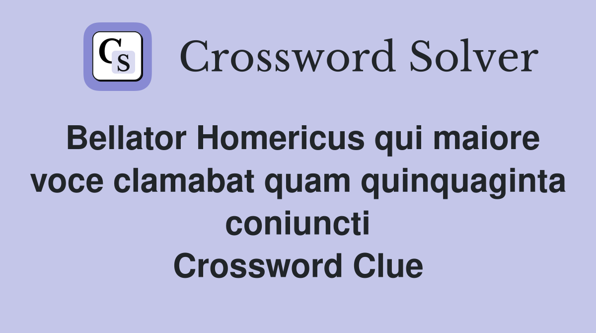 Bellator Homericus qui maiore voce clamabat quam quinquaginta coniuncti Crossword Clue