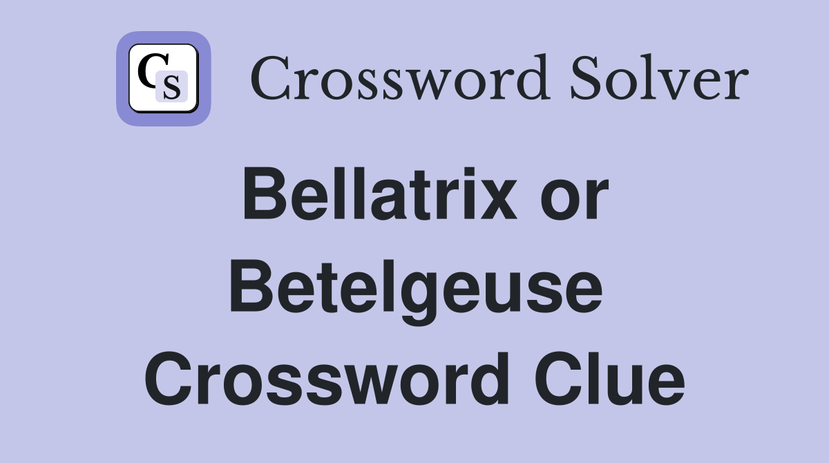 Bellatrix or Betelgeuse Crossword Clue