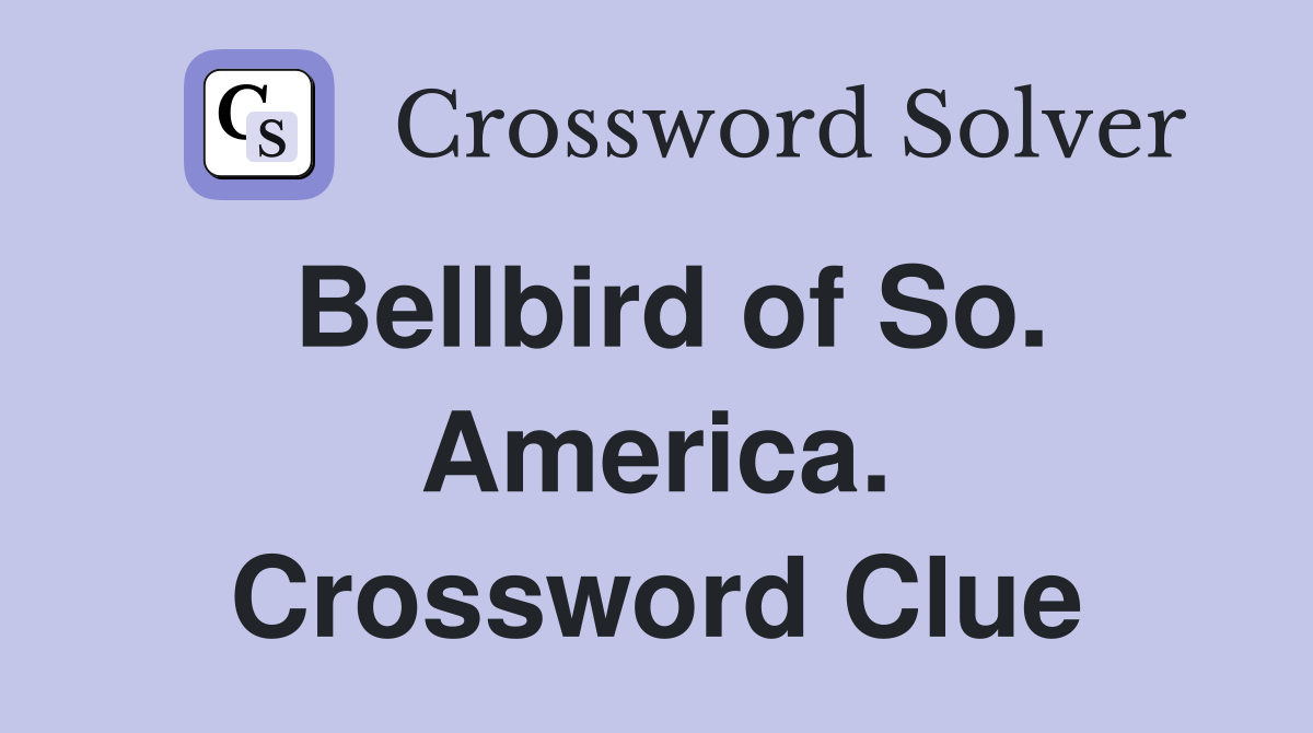 Bellbird of So. America. Crossword Clue