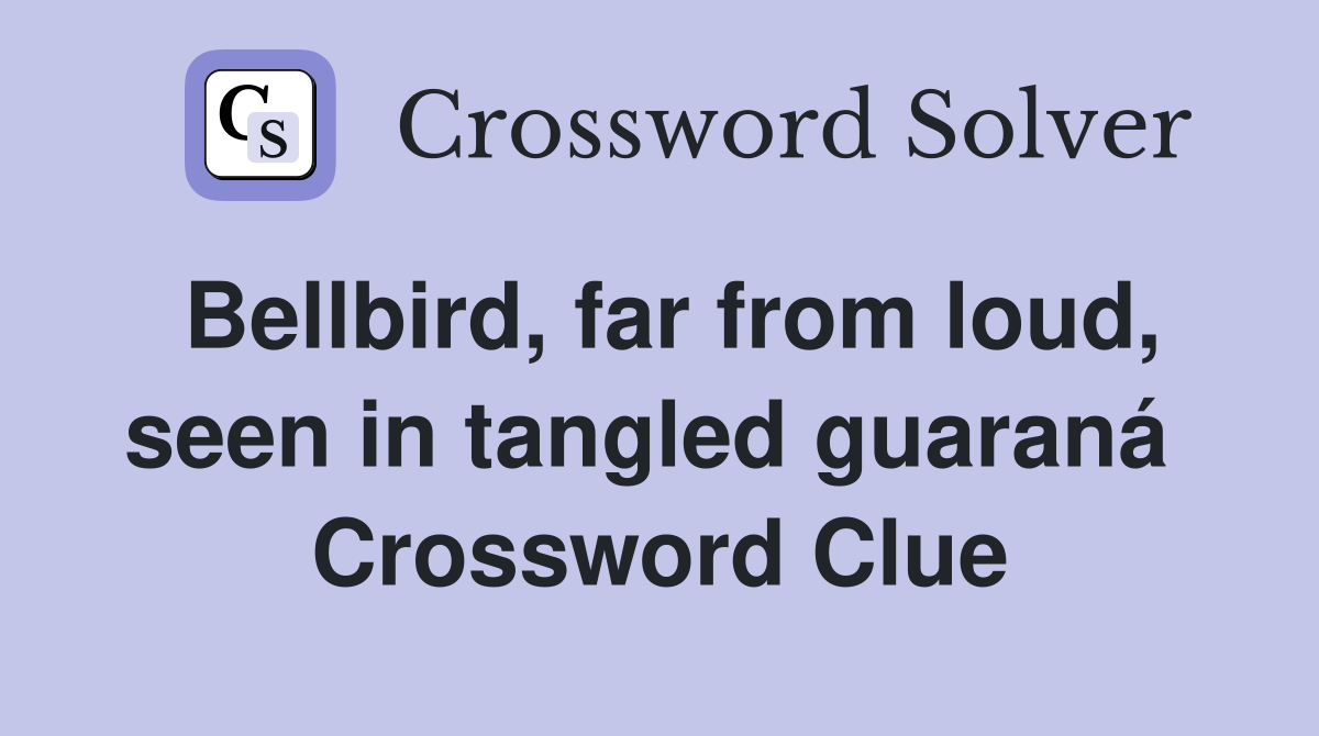 Bellbird, far from loud, seen in tangled guaraná  Crossword Clue