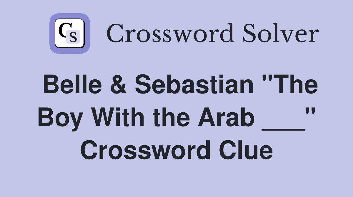 Belle & Sebastian "The Boy With the Arab ___" Crossword Clue