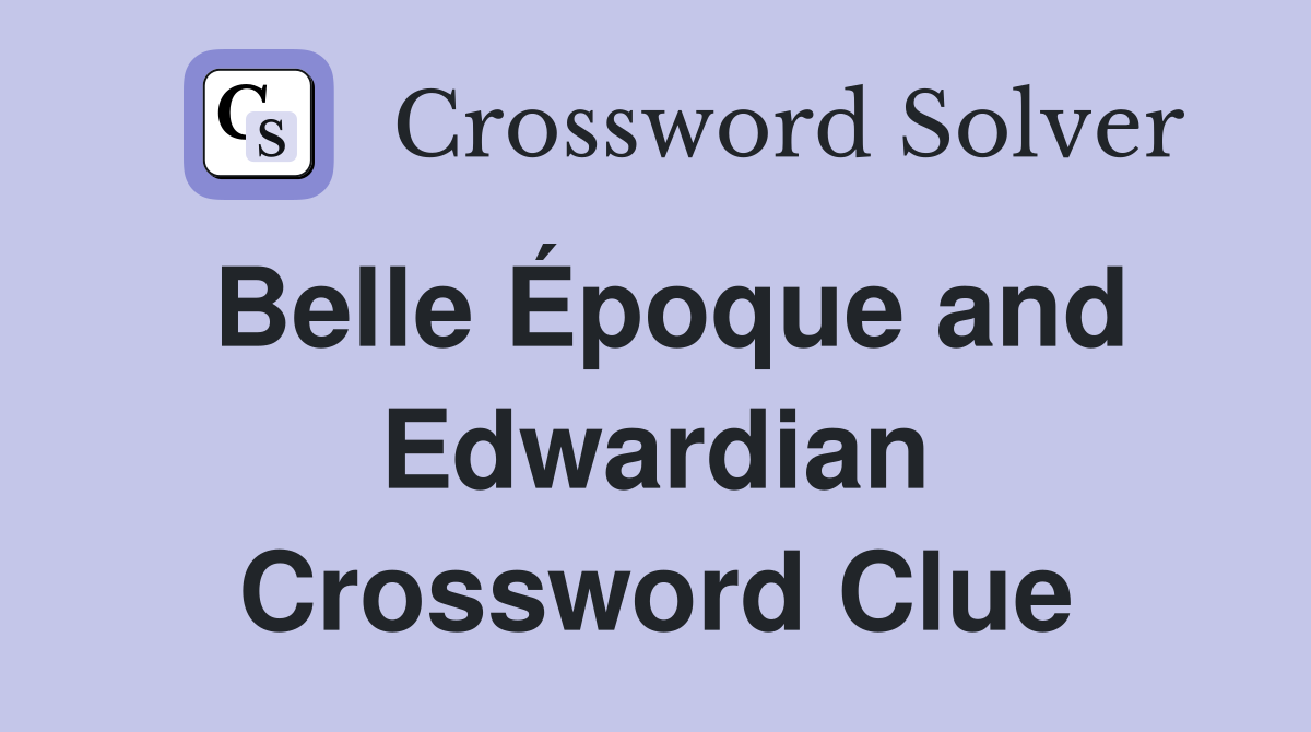Belle Époque and Edwardian Crossword Clue