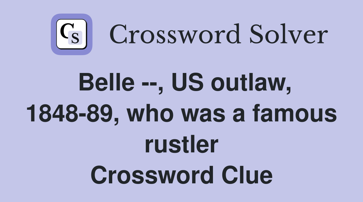 Belle --, US outlaw, 1848-89, who was a famous rustler Crossword Clue