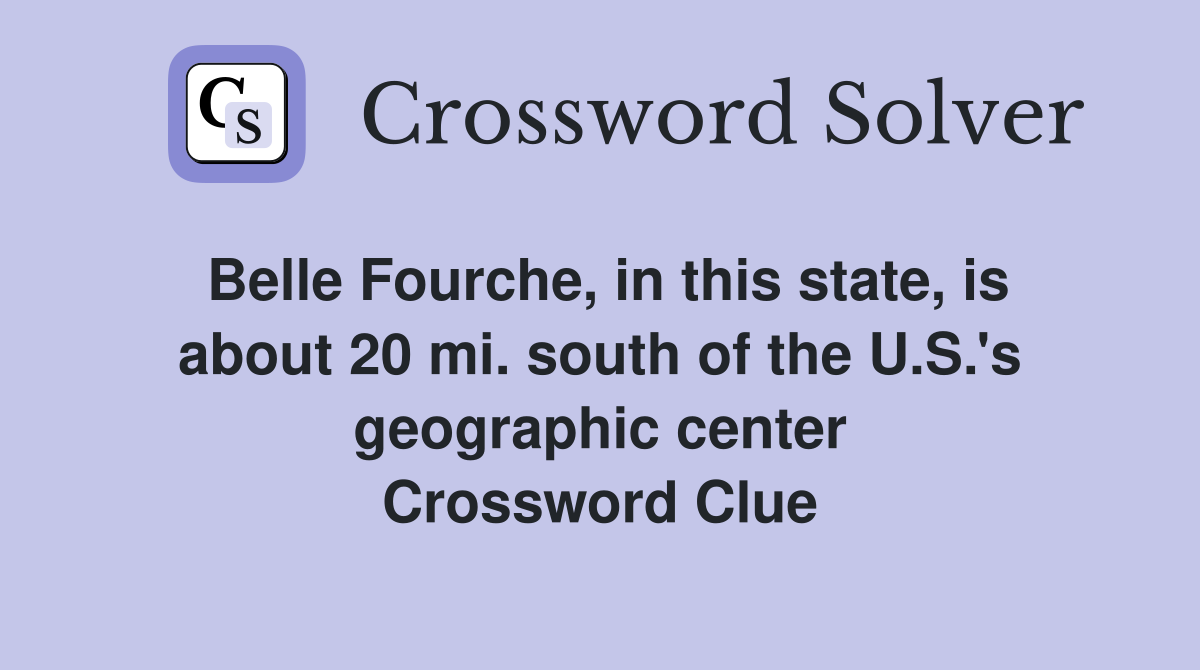 Belle Fourche, in this state, is about 20 mi. south of the U.S.'s geographic center Crossword Clue