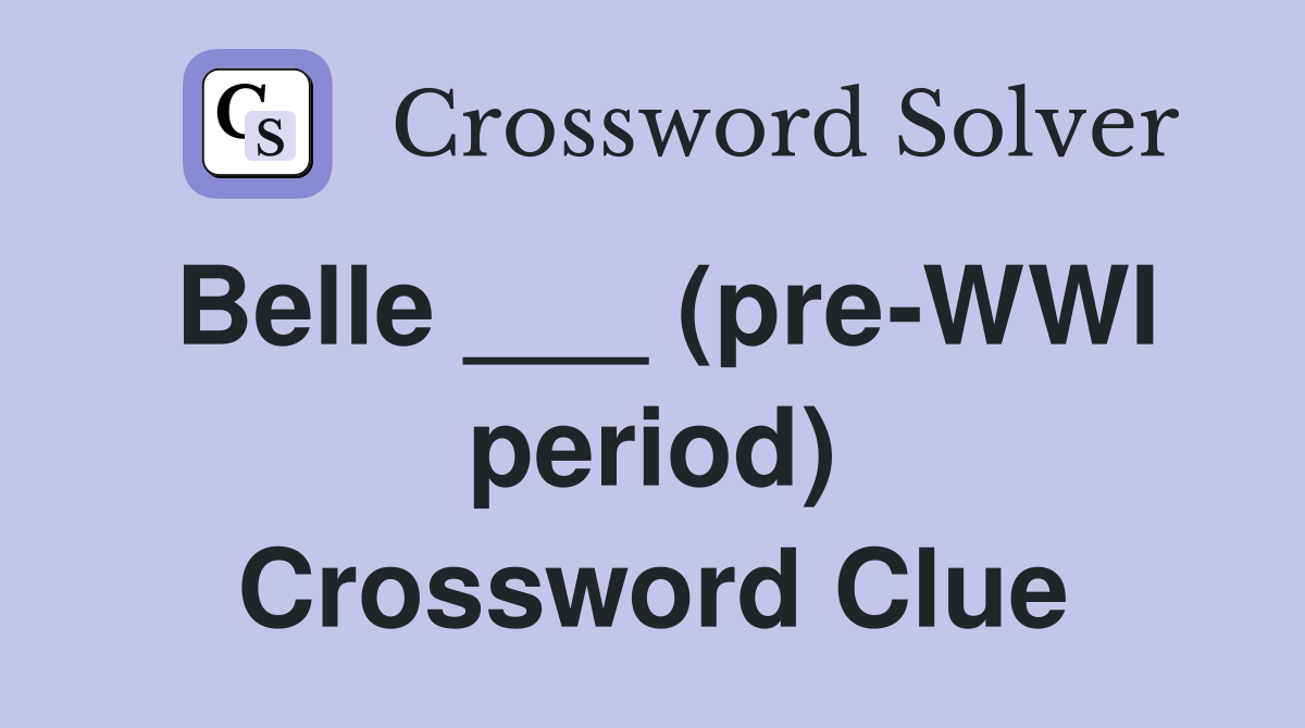 Belle ___ (pre-WWI period) Crossword Clue
